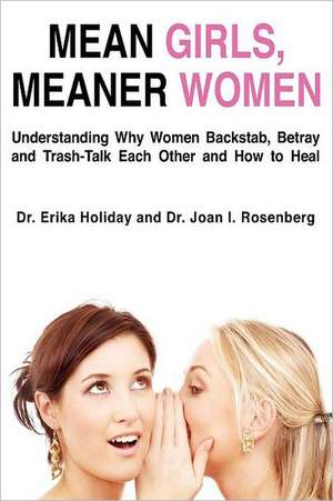 Mean Girls, Meaner Women: Understanding Why Women Backstab, Betray, and Trash-Talk Each Other and How to Heal de Erika Holiday