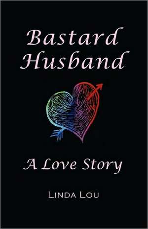 Bastard Husband: A Love Story de Linda Lou