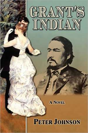 Grant's Indian: Essays and Images de Peter Johnson