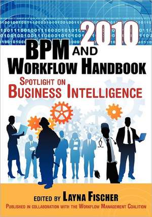 2010 Bpm and Workflow Handbook: Spotlight on Business Intelligence de Layna Fischer