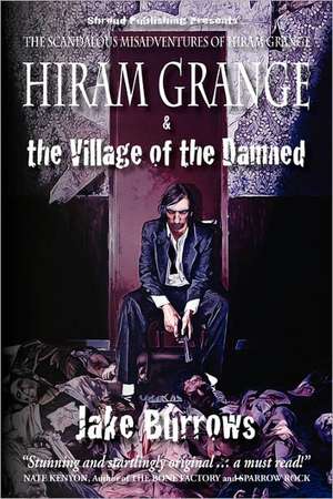 Hiram Grange and the Village of the Damned: The Scandalous Misadventures of Hiram Grange de Jake Burrows