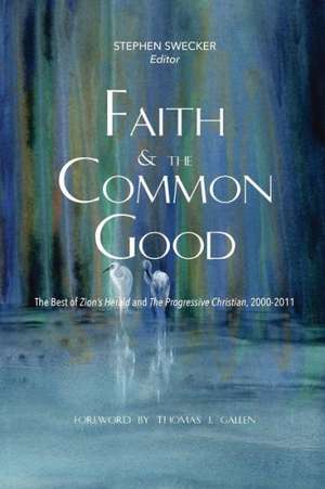 Faith and the Common Good: The Best of Zion's Herald and the Progressive Christian, 2000-2011 de MR Stephen Swecker