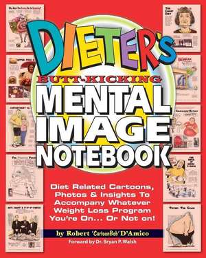 Dieter's Butt-Kicking Mental Image Notebook: Diet Related Cartoons, Photos & Insights To Accompany Whatever Weight Loss Program You're On. de Walsh