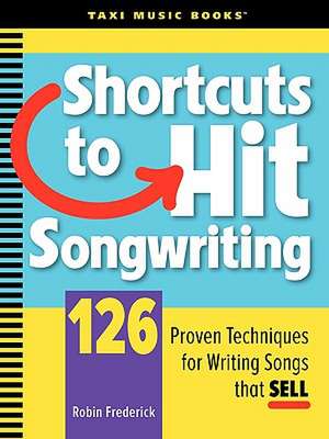 Shortcuts to Hit Songwriting: 126 Proven Techniques for Writing Songs That Sell de Robin Frederick