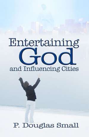 Entertaining God and Influencing Cities de P. Douglas Small