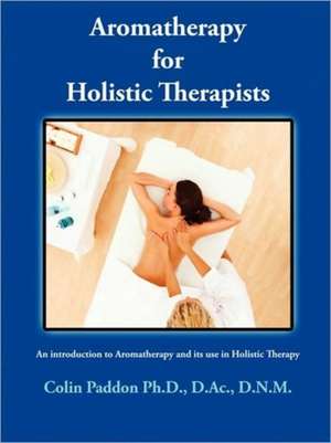 Aromatherapy for Holistic Therapists de Colin Paddon