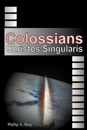 Colossians: Christos Singularis de Phillip A. Ross