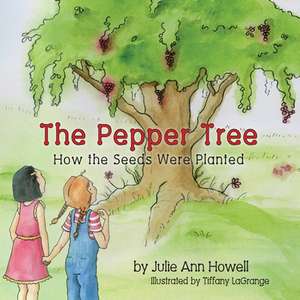 The Pepper Tree, How the Seeds Were Planted! de Julie Ann Howell