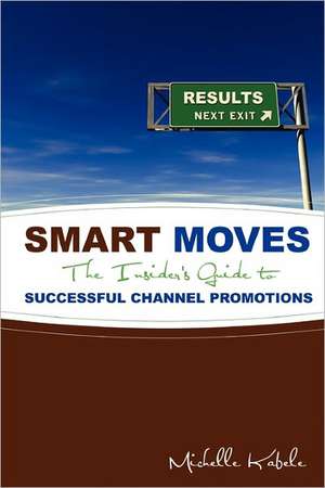 Smart Moves: The Insider's Guide to Successful Channel Promotions de Michelle Kabele