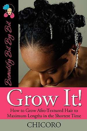 Grow It: How to Grow Afro-Textured Hair to Maximum Lengths in the Shortest Time de Chicoro