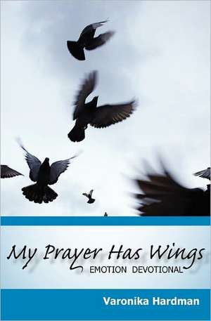 My Prayer Has Wings: Emotion Devotional de Varonika Hardman