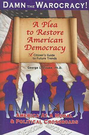 Damn the Warocracy: A Plea to Restore American Democracy de George L. Fouke