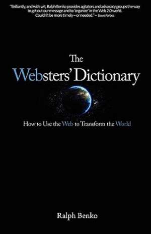 The Websters' Dictionary: How to Use the Web to Transform the World de Ralph Benko