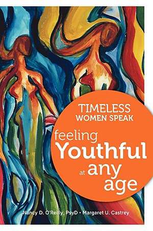 Timeless Women Speak: Feeling Youthful at Any Age de Nancy D. O'Reilly