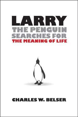 Larry the Penguin Searches for the Meaning of Life de Charles Belser