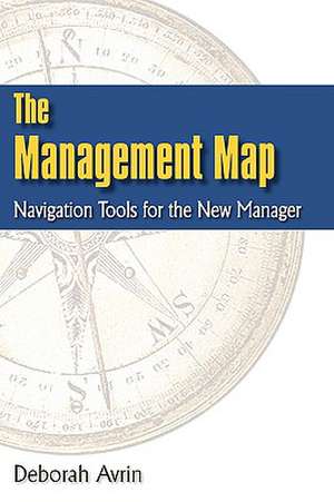 The Management Map: Navigation Tools for the New Manager de Deborah Avrin