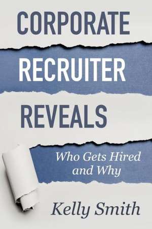 Corporate Recruiter Reveals: Who Gets Hired and Why de Kelly Smith