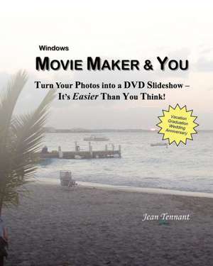 Movie Maker & You: Turn Your Photos Into a DVD Slideshow - It's Easier Than You Think! de Jean Tennant