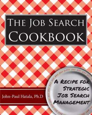 The Job Search Cookbook: A Recipe for Strategic Job Search Management de John-Paul Hatala