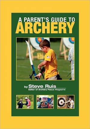 A Parent's Guide to Archery: Between the Sheets de Steve Ruis