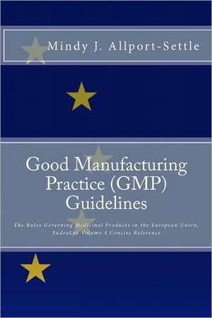 Good Manufacturing Practice (GMP) Guidelines: The Rules Governing Medicinal Products in the European Union, Eudralex Volume 4 Concise Reference de Mindy J. Allport-Settle