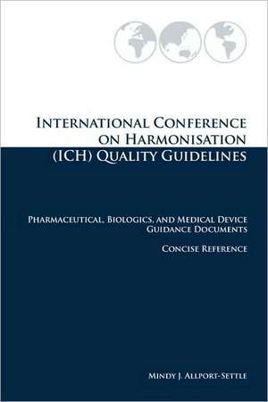 International Conference on Harmonisation (Ich) Quality Guidelines: Pharmaceutical, Biologics, and Medical Device Guidance Documents Concise Reference de Mindy J. Allport-Settle