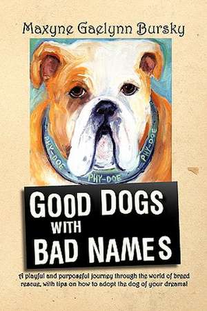 Good Dogs with Bad Names de Maxyne Gaelynn Bursky