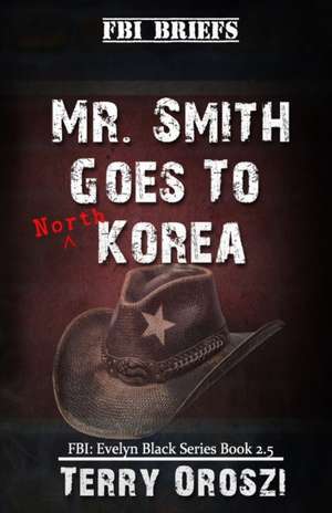 Mr. Smith Goes To North Korea de Terry Oroszi