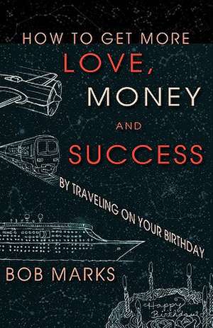 How to Get More Love, Money, and Success by Traveling on Your Birthday de Robert Marks