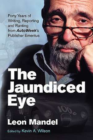 The Jaundiced Eye: Forty Years of Writing, Reporting and Ranting from Autoweek' S Publisher Emeritus de Leon Mandel