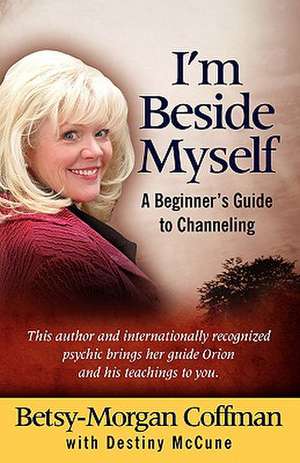 I'm Beside Myself!: A Beginner's Guide to Channeling de Betsy-Morgan Coffman