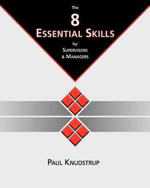 The 8 Essential Skills for Supervisors & Managers: Dramatically Increase Your Speed, Productivity and Efficiency de Paul Knudstrup