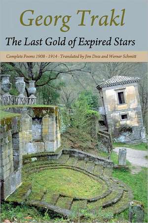 The Last Gold of Expired Stars: Complete Poems 1908 - 1914 de Georg Trakl