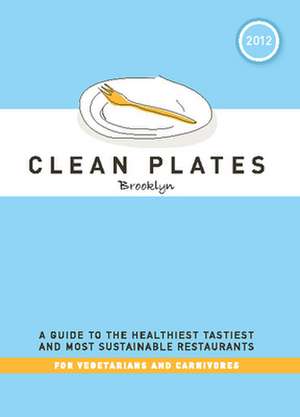 Clean Plates Brooklyn: A Guide to the Healthiest, Tastiest, and Most Sustainable Restaurants for Vegetarians and Carnivores de Jared Koch