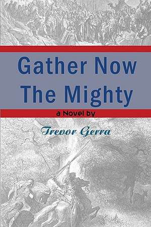 Gather Now the Mighty: Coming Home! de Trevor Gerra