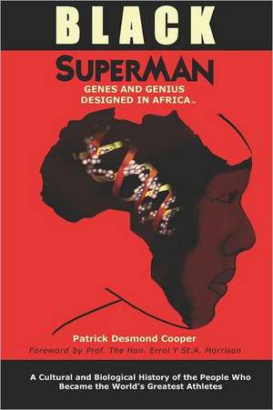 Black Superman: A Cultural and Biological History of the People That Became the World's Greatest Athletes de Patrick Desmond Cooper