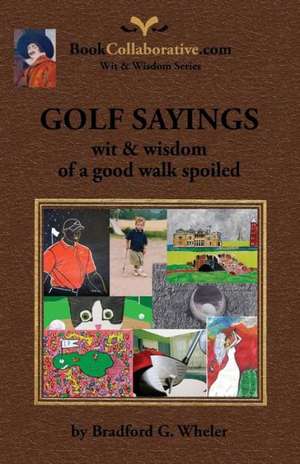 Golf Sayings Wit & Wisdom of a Good Walk Spoiled de Bradford Gordon Wheler