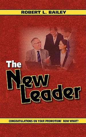 The New Leader, Congratulations on Your Promotion! Now What? de Robert L. Bailey