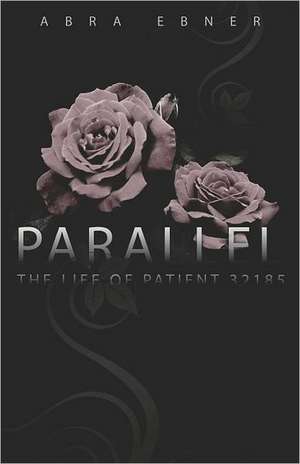 Parallel: The Life of Patient #32185 de Abra Ebner