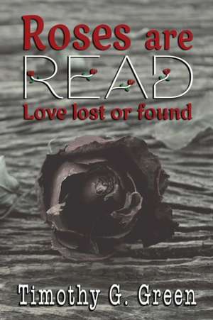 Roses are Read: Love lost or found de Timothy G. Green