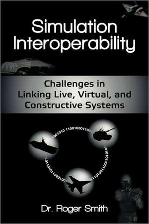 Simulation Interoperability: Challenges in Linking Live, Virtual, and Constructive Systems de Roger Smith