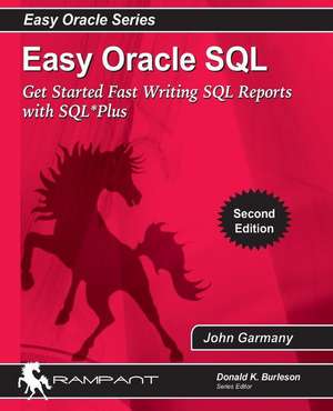 Easy Oracle SQL: Get Started Fast Writing SQL Reports with SQL*Plus de John Garmany