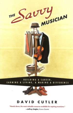 The Savvy Musician: Building a Career, Earning a Living, & Making a Difference de David Cutler