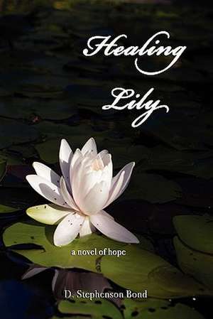 Healing Lily: A Novel of Hope de D. Stephenson Bond