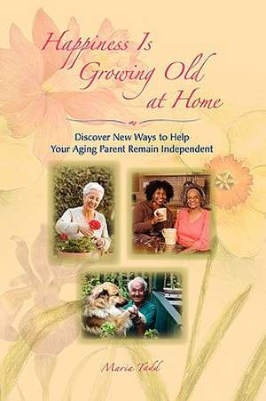 Happiness Is Growing Old at Home de Maria Tadd