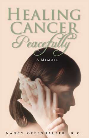 Healing Cancer Peacefully de Nancy W. Offenhauser