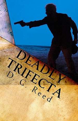 Deadly Trifecta: A Charles Reynolds Novel de D. C. Reed