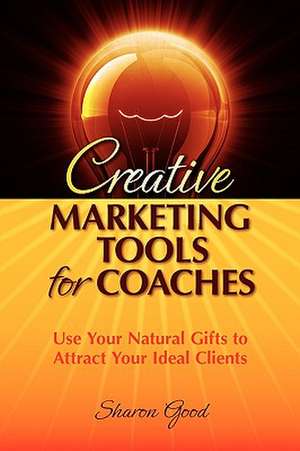 Creative Marketing Tools for Coaches de Sharon Good