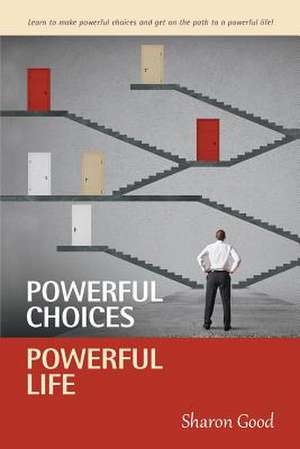 Powerful Choices, Powerful Life de Sharon Good