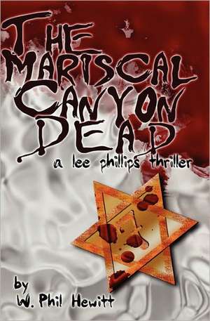 The Mariscal Canyon Dead: A Lee Phillips Thriller de W. Phil Hewitt